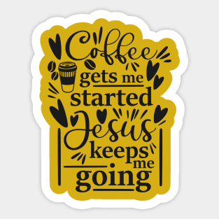 Coffee Gets Me Started Jesus Keeps Me Going Sticker